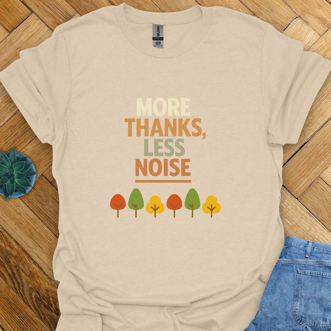 More Thanks Less Noise T-Shirt