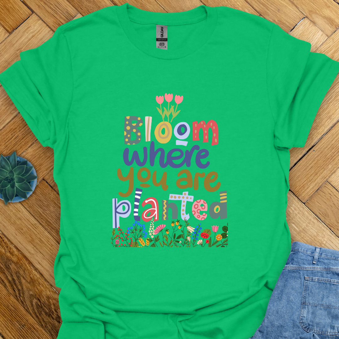 Bloom where you are planted T-Shirt