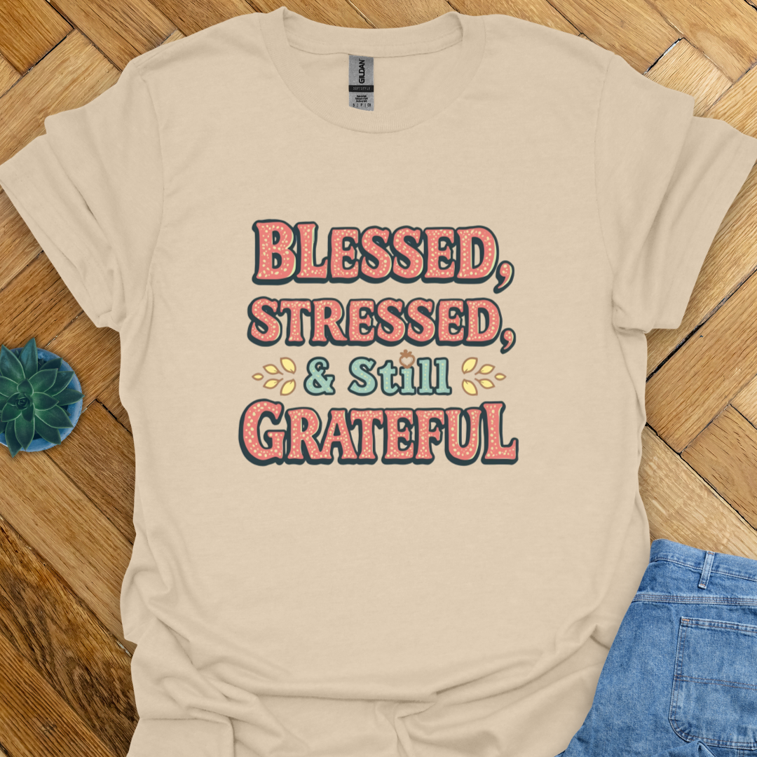 Blessed Stressed and Grateful T-Shirt