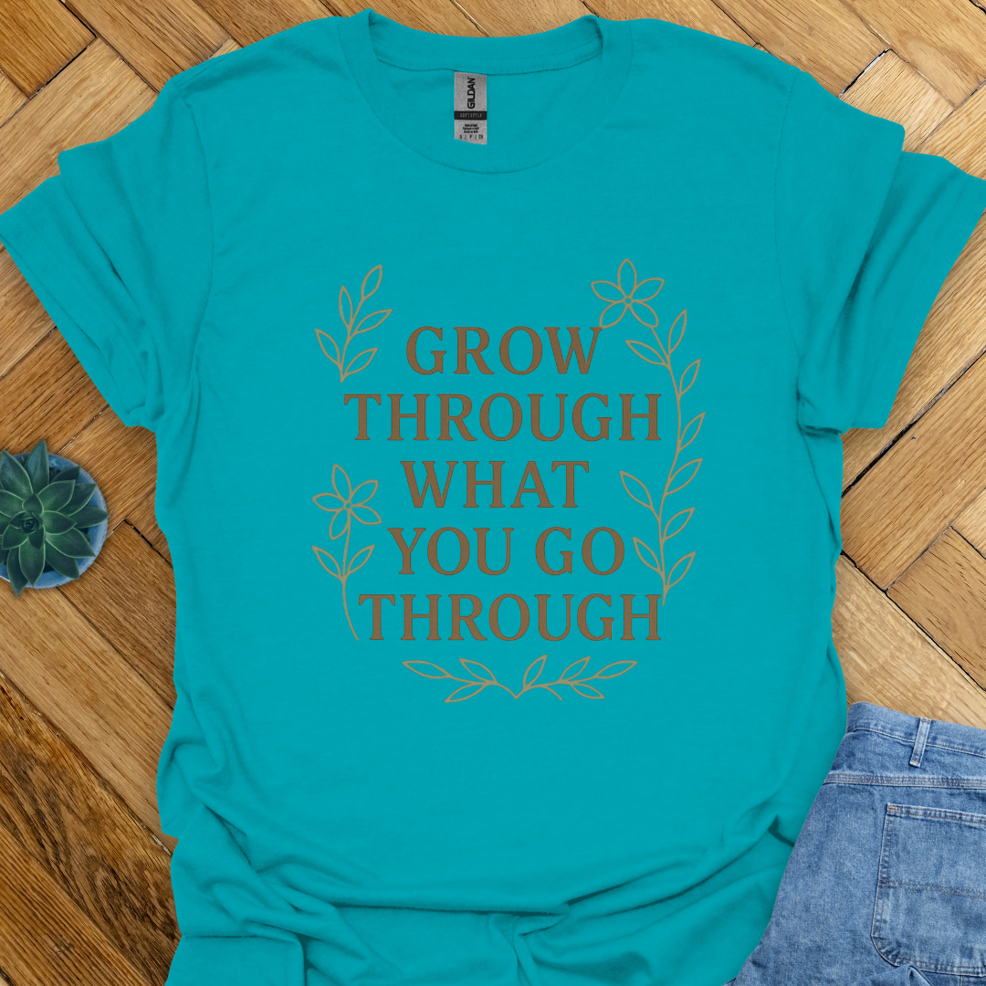 Grow Through What you go Through T-Shirt