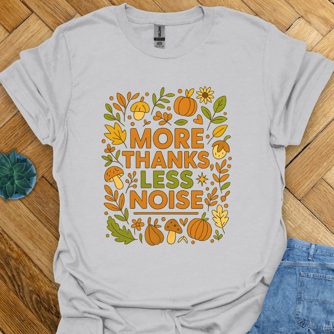 More Thanks Less Noice T-Shirt