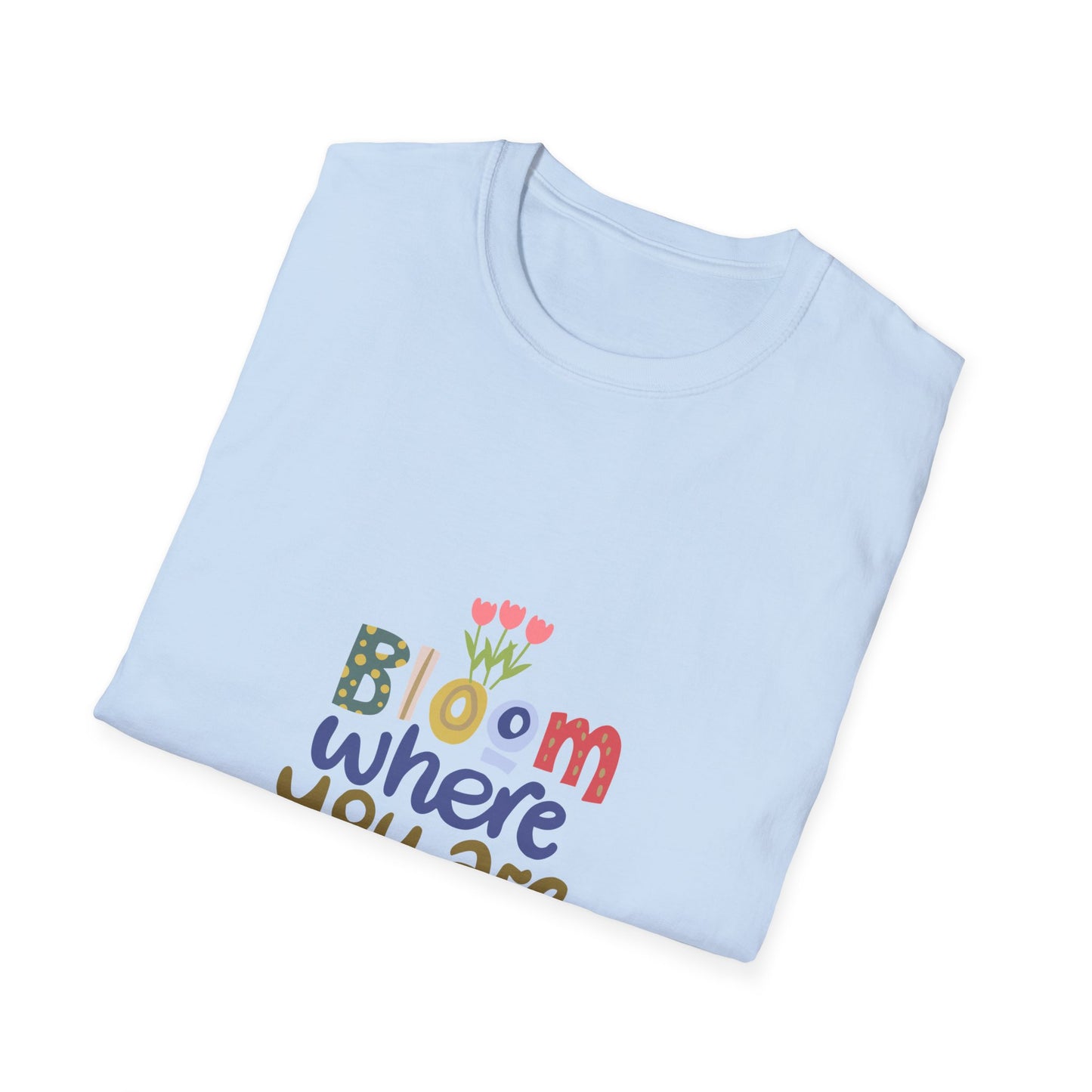 Bloom where you are planted - T Shirt