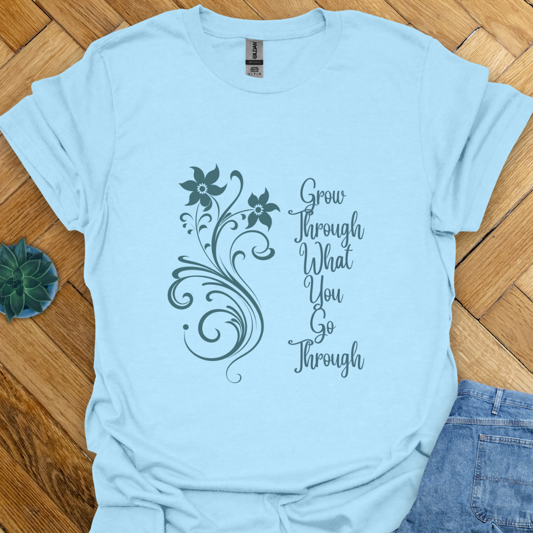 Grow through What you go Through  T-Shirt