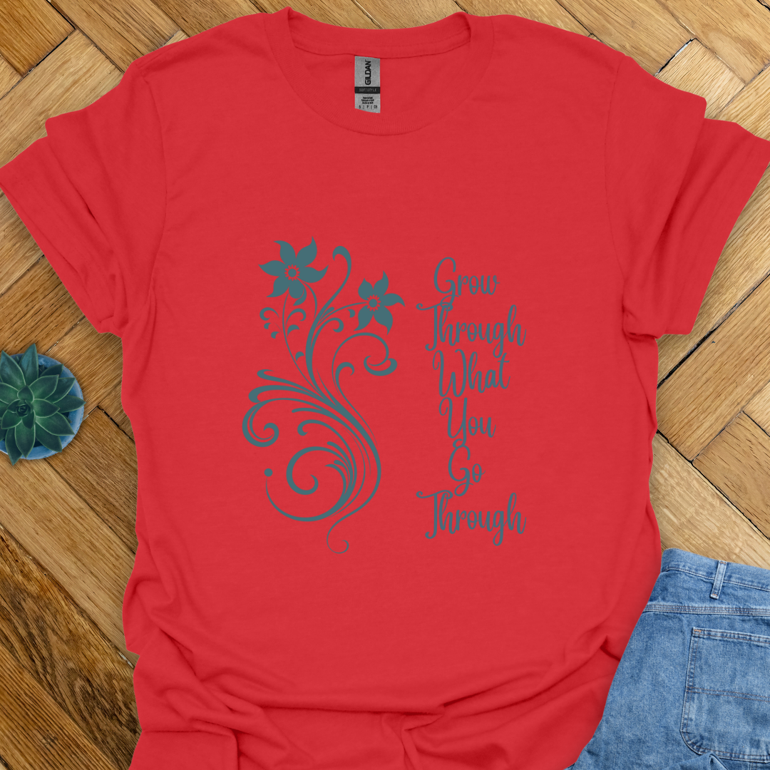 Grow through What you go Through  T-Shirt