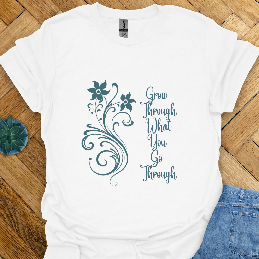 Grow through What you go Through  T-Shirt