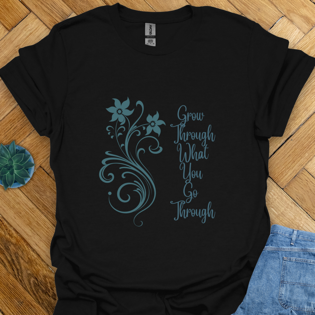 Grow through What you go Through  T-Shirt