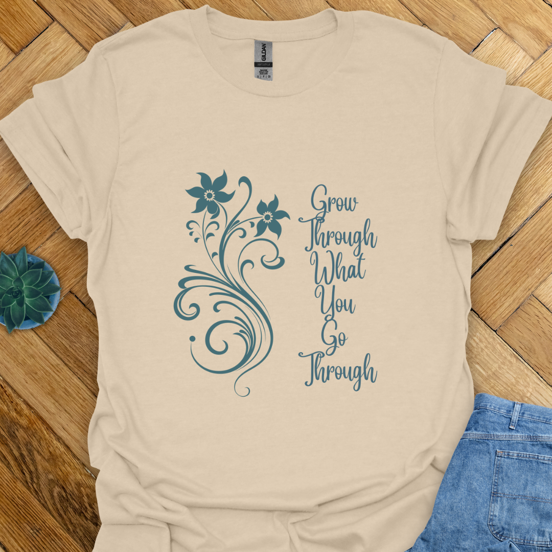 Grow through What you go Through  T-Shirt