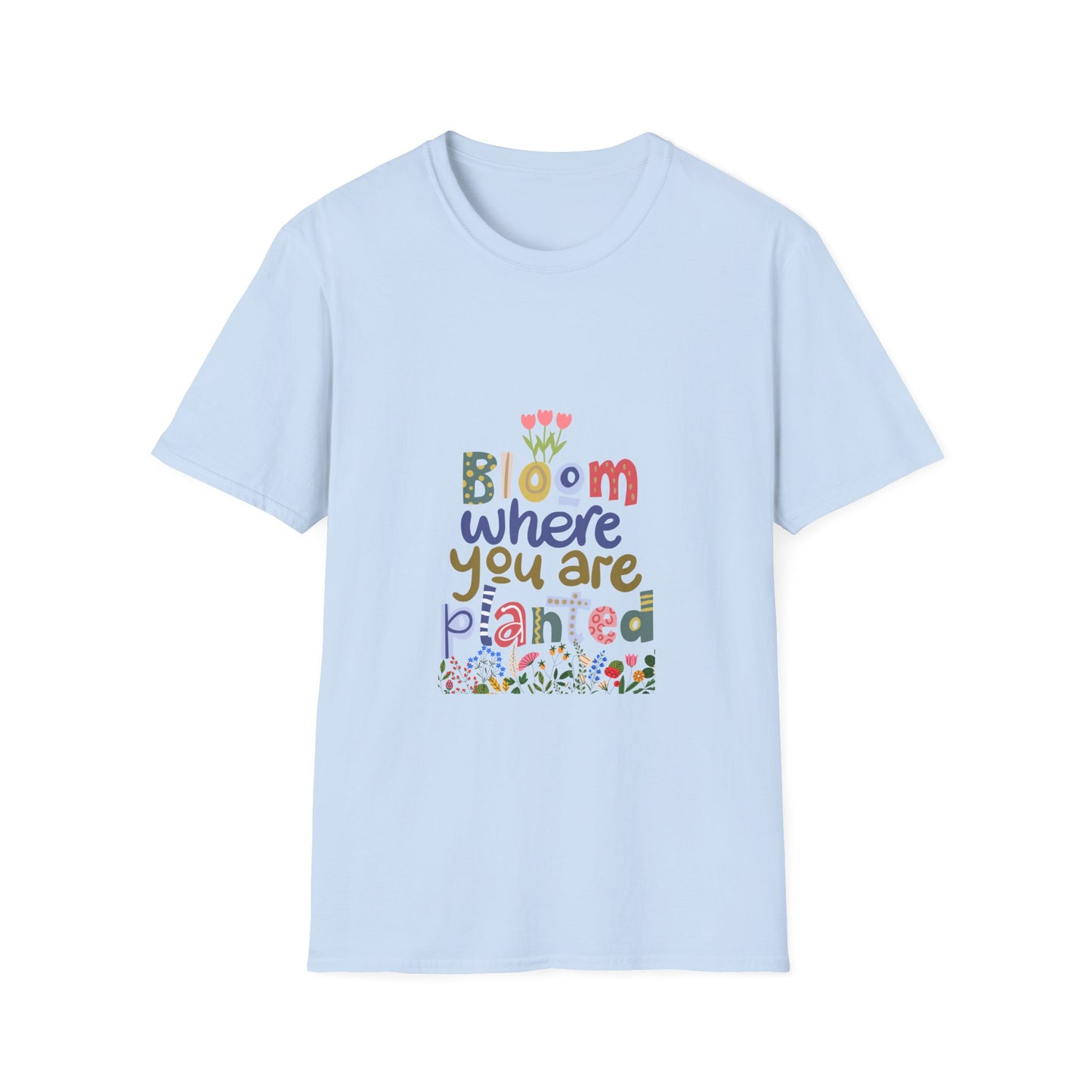 Bloom where you are planted - T Shirt