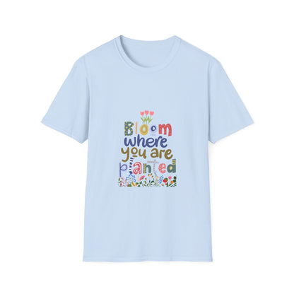 Bloom where you are planted - T Shirt