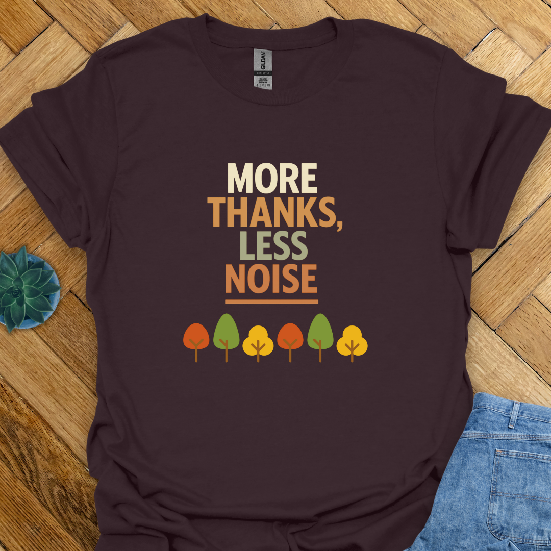 More Thanks Less Noise T-Shirt