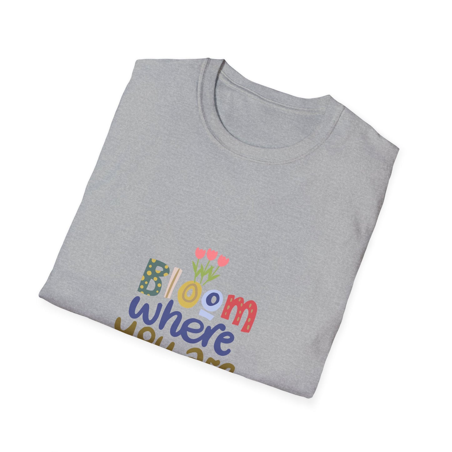 Bloom where you are planted - T Shirt