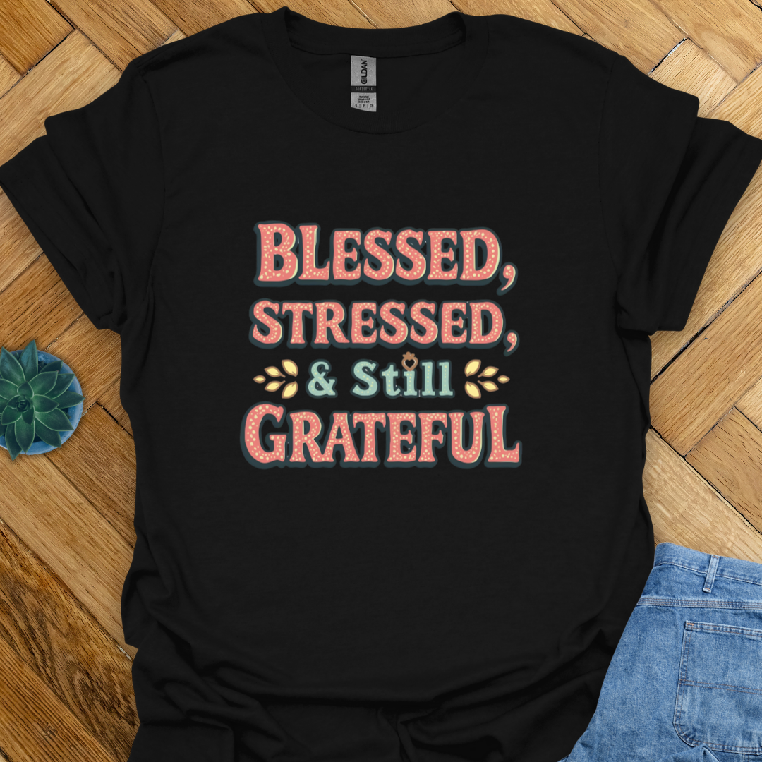 Blessed Stressed and Grateful T-Shirt