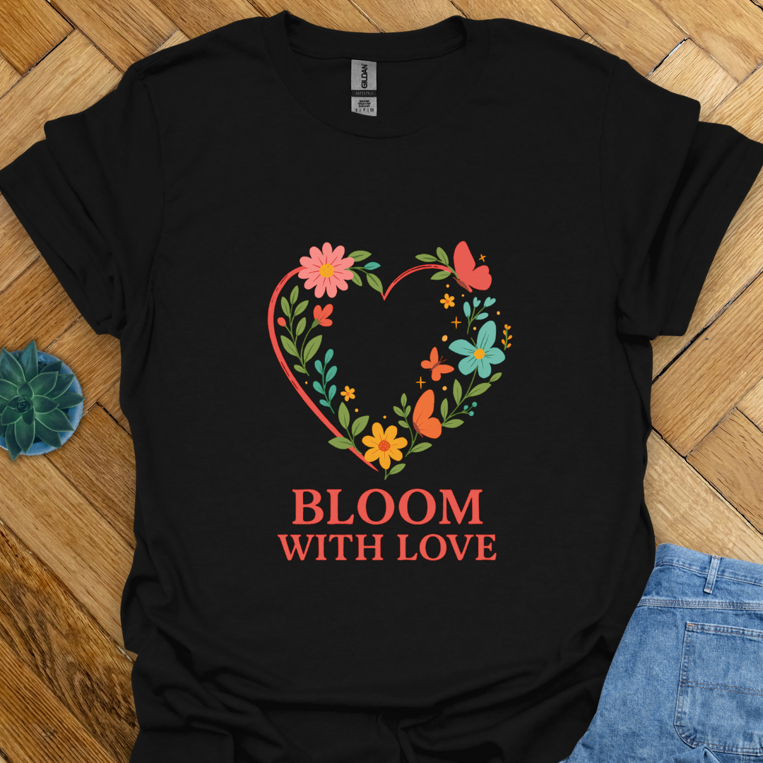 Bloom with Love  T-Shirt
