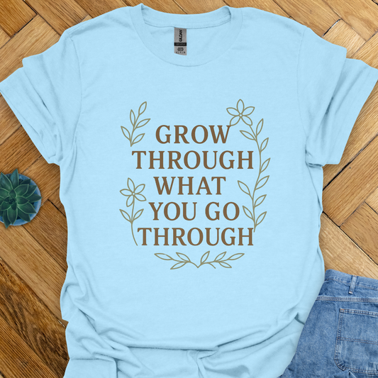 Grow Through What you go Through  T-Shirt