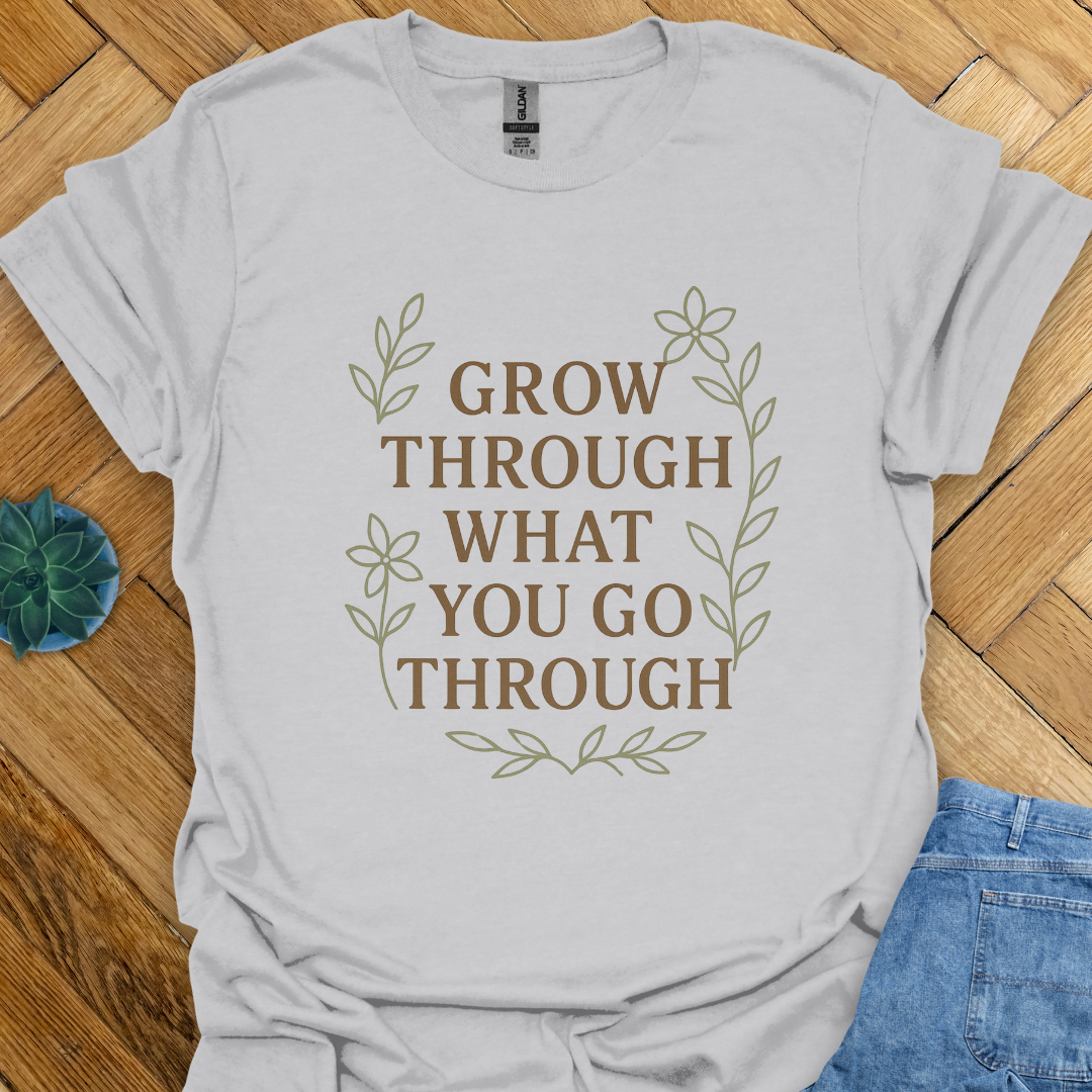 Grow Through What you go Through  T-Shirt