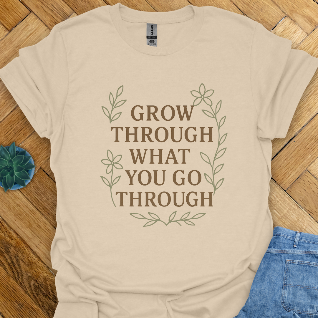 Grow Through What you go Through  T-Shirt